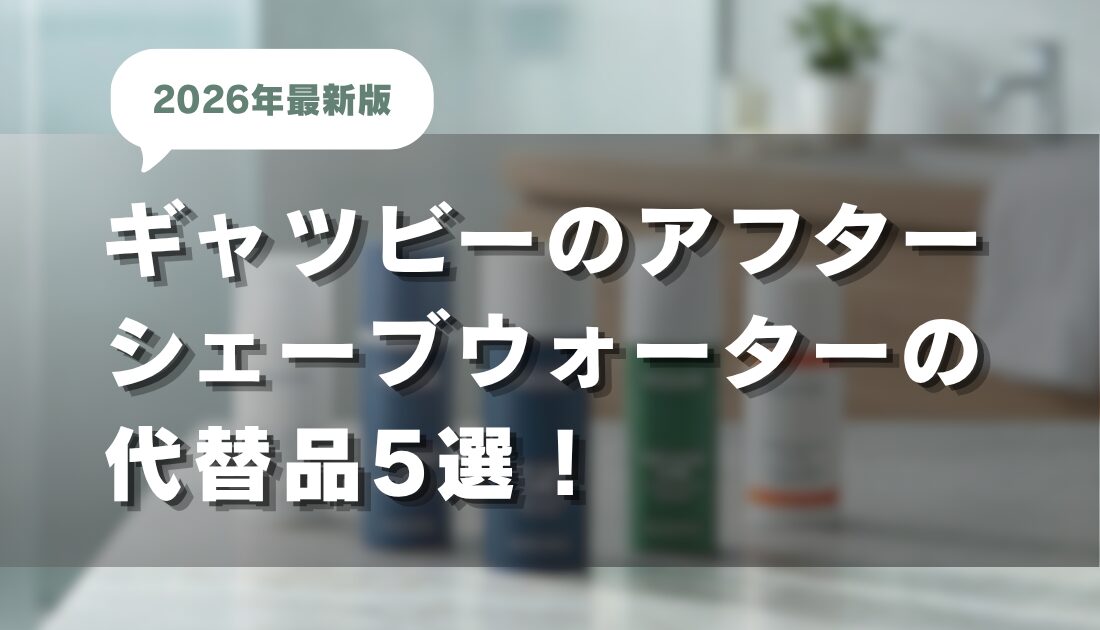 ギャツビーのアフターシェーブウォーターの代替品5選！2026年最新版